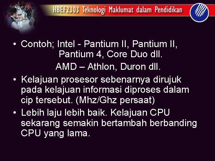  • Contoh; Intel - Pantium II, Pantium 4, Core Duo dll. AMD –