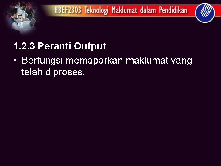 1. 2. 3 Peranti Output • Berfungsi memaparkan maklumat yang telah diproses. 