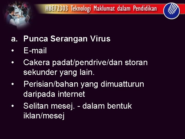 a. Punca Serangan Virus • E-mail • Cakera padat/pendrive/dan storan sekunder yang lain. •