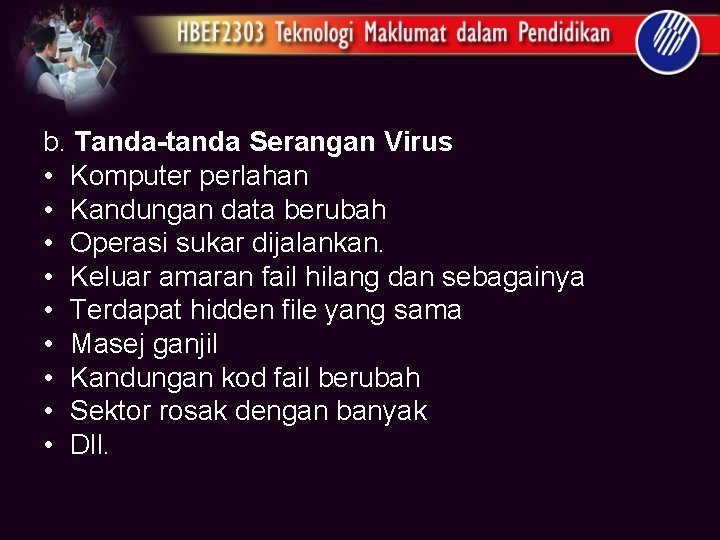 b. Tanda-tanda Serangan Virus • Komputer perlahan • Kandungan data berubah • Operasi sukar