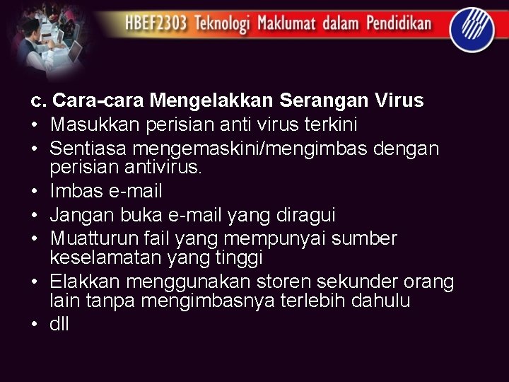 c. Cara-cara Mengelakkan Serangan Virus • Masukkan perisian anti virus terkini • Sentiasa mengemaskini/mengimbas