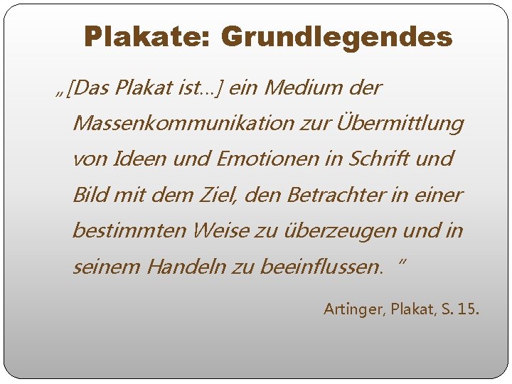 Plakate: Grundlegendes „[Das Plakat ist…] ein Medium der Massenkommunikation zur Übermittlung von Ideen und