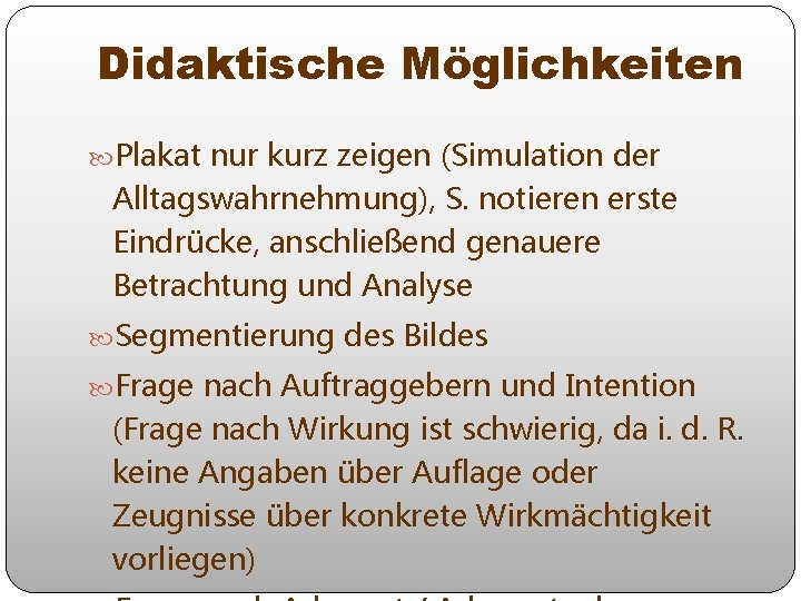 Didaktische Möglichkeiten Plakat nur kurz zeigen (Simulation der Alltagswahrnehmung), S. notieren erste Eindrücke, anschließend