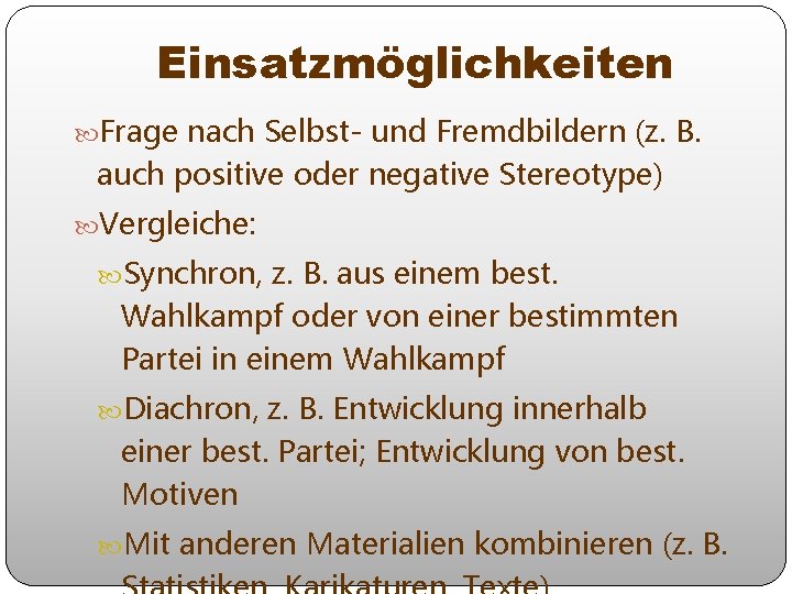 Einsatzmöglichkeiten Frage nach Selbst- und Fremdbildern (z. B. auch positive oder negative Stereotype) Vergleiche: