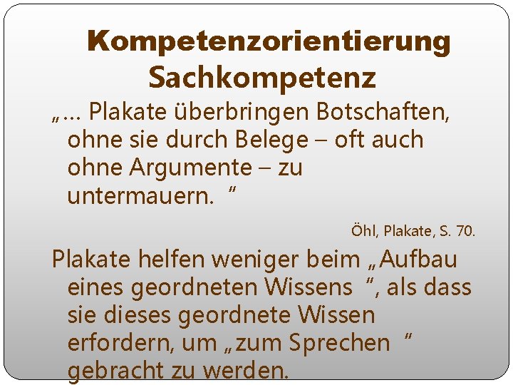 Kompetenzorientierung Sachkompetenz „… Plakate überbringen Botschaften, ohne sie durch Belege – oft auch ohne