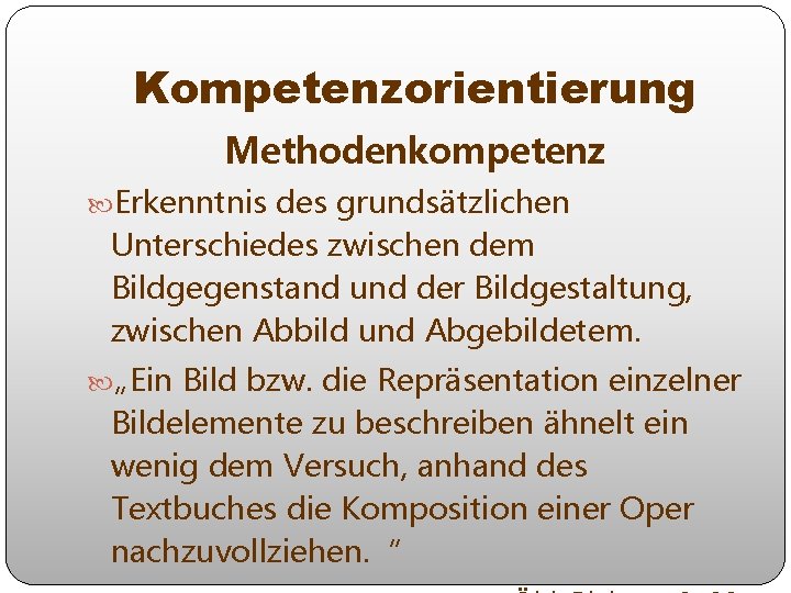 Kompetenzorientierung Methodenkompetenz Erkenntnis des grundsätzlichen Unterschiedes zwischen dem Bildgegenstand und der Bildgestaltung, zwischen Abbild