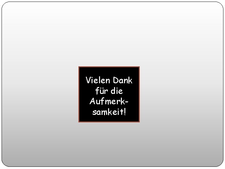 Vielen Dank für die Aufmerksamkeit! 