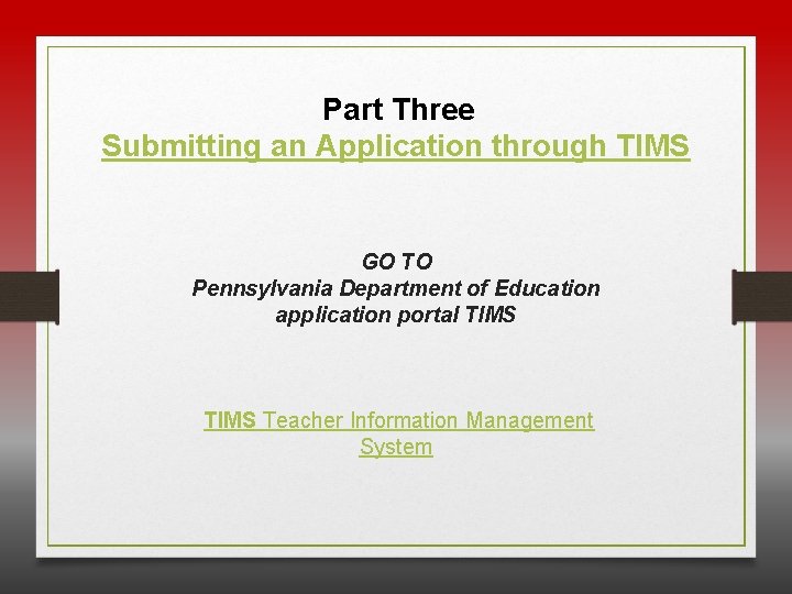 Part Three Submitting an Application through TIMS GO TO Pennsylvania Department of Education application