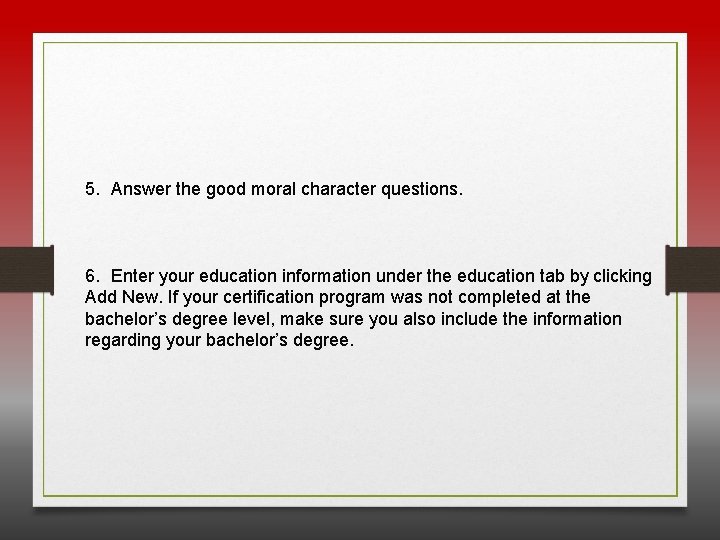 5. Answer the good moral character questions. 6. Enter your education information under the