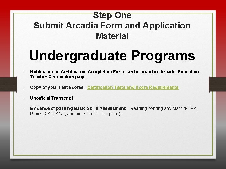 Step One Submit Arcadia Form and Application Material Undergraduate Programs • Notification of Certification