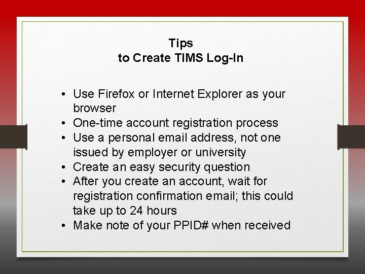 Tips to Create TIMS Log-In • Use Firefox or Internet Explorer as your browser