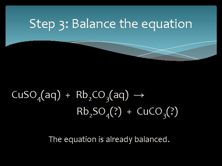 Step 3: Balance the equation Cu. SO 4(aq) + Rb 2 CO 3(aq) →