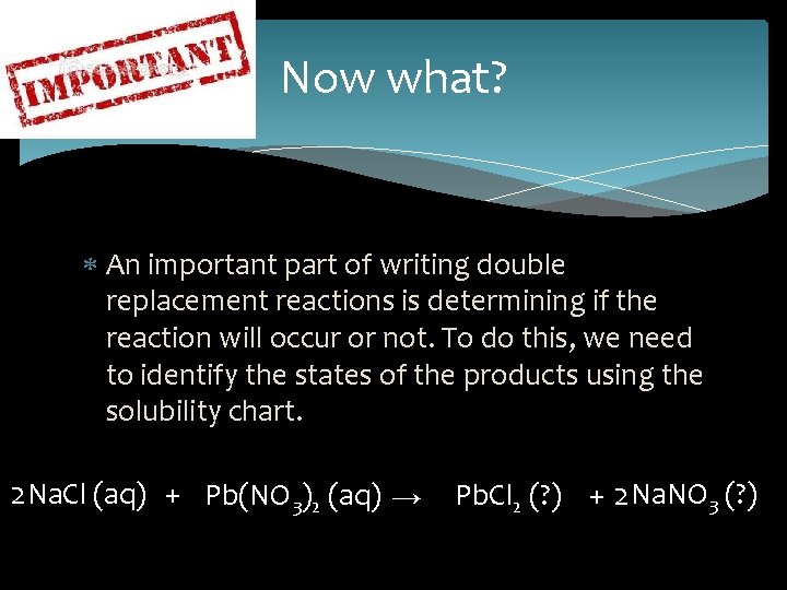 Now what? An important part of writing double replacement reactions is determining if the