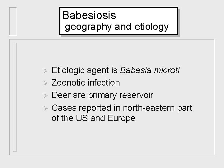 Babesiosis geography and etiology Ø Ø Etiologic agent is Babesia microti Zoonotic infection Deer