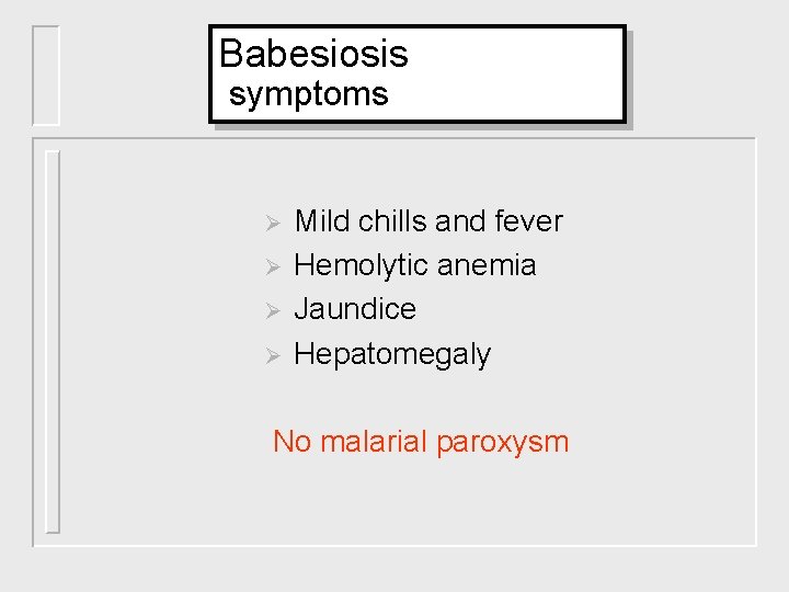 Babesiosis symptoms Ø Ø Mild chills and fever Hemolytic anemia Jaundice Hepatomegaly No malarial