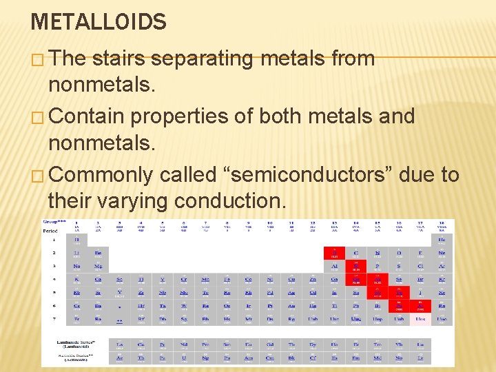 METALLOIDS � The stairs separating metals from nonmetals. � Contain properties of both metals