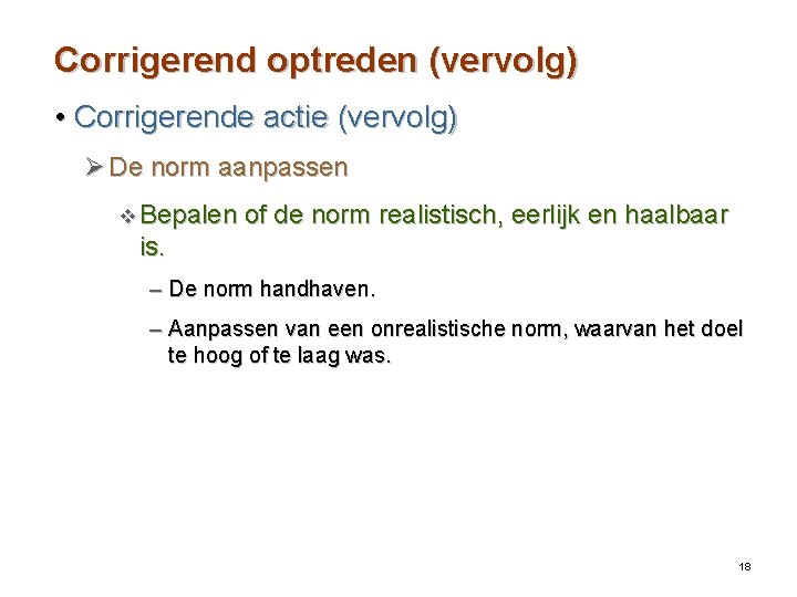 Corrigerend optreden (vervolg) • Corrigerende actie (vervolg) Ø De norm aanpassen v Bepalen of