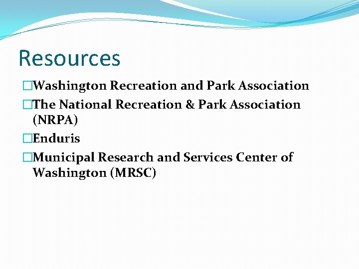Resources �Washington Recreation and Park Association �The National Recreation & Park Association (NRPA) �Enduris