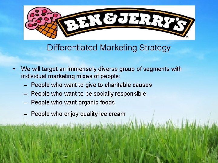 Differentiated Marketing Strategy • We will target an immensely diverse group of segments with