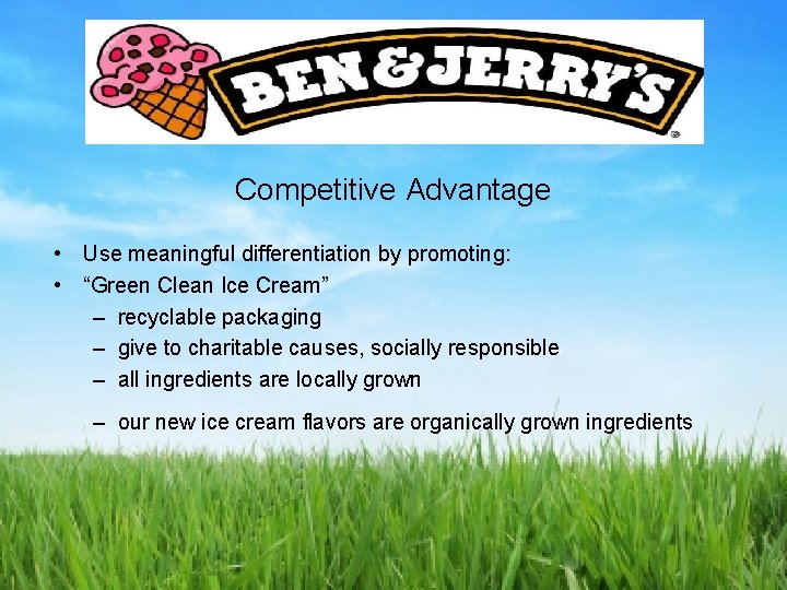 Competitive Advantage • Use meaningful differentiation by promoting: • “Green Clean Ice Cream” –