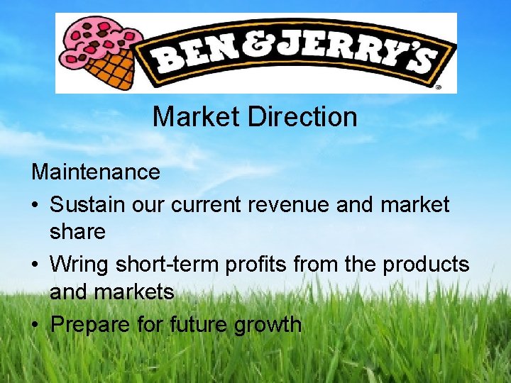 Market Direction Maintenance • Sustain our current revenue and market share • Wring short-term