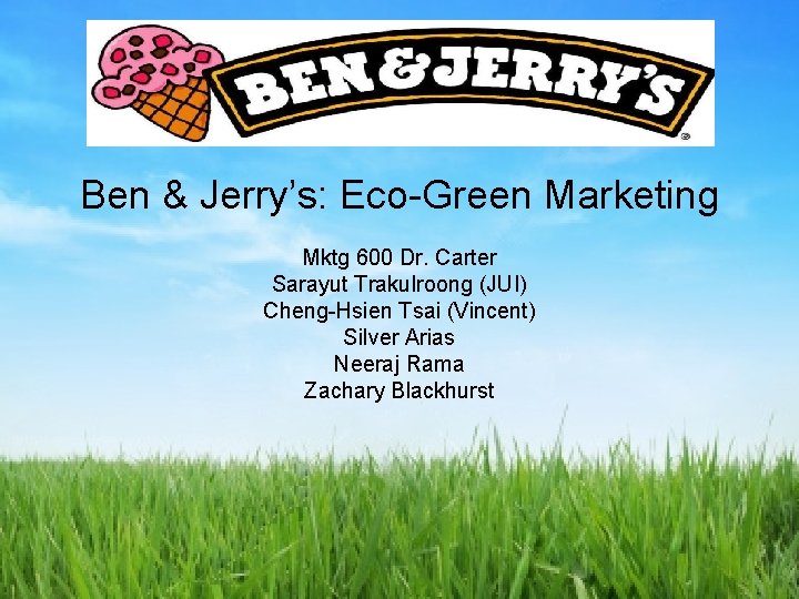 Ben & Jerry’s: Eco-Green Marketing Mktg 600 Dr. Carter Sarayut Trakulroong (JUI) Cheng-Hsien Tsai
