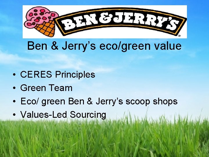 Ben & Jerry’s eco/green value • • CERES Principles Green Team Eco/ green Ben
