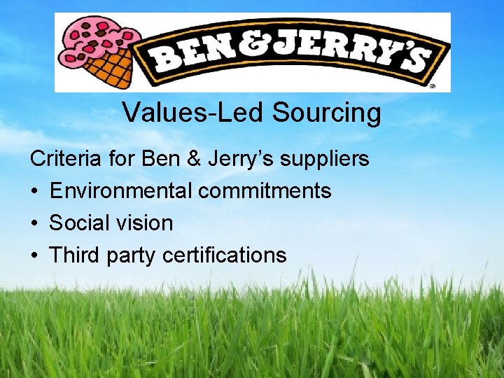 Values-Led Sourcing Criteria for Ben & Jerry’s suppliers • Environmental commitments • Social vision