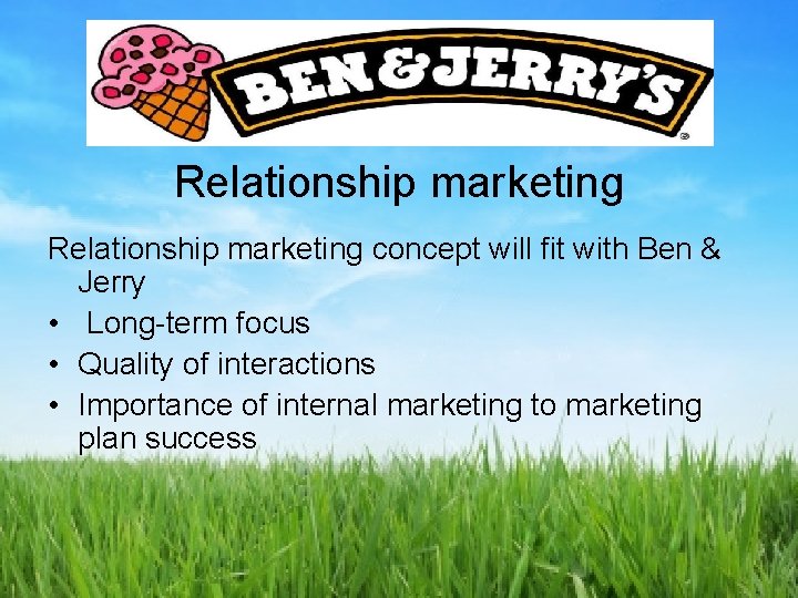 Relationship marketing concept will fit with Ben & Jerry • Long-term focus • Quality