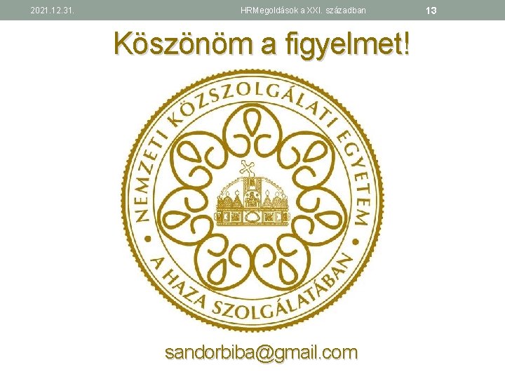 2021. 12. 31. HRMegoldások a XXI. században Köszönöm a figyelmet! sandorbiba@gmail. com 13 