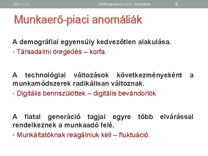 2021. 12. 31. 3 HRMegoldások a XXI. században Munkaerő-piaci anomáliák A demográfiai egyensúly kedvezőtlen