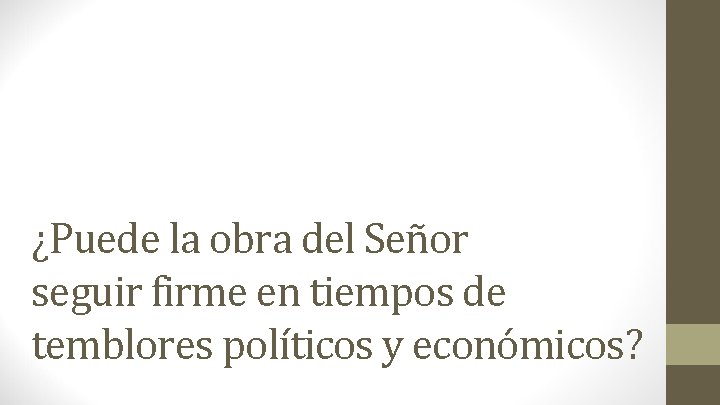 ¿Puede la obra del Señor seguir firme en tiempos de temblores políticos y económicos?