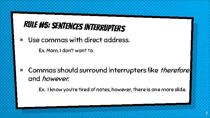 Rule #5: Sentences interrupter s × Use commas with direct address. Ex. Mom, I