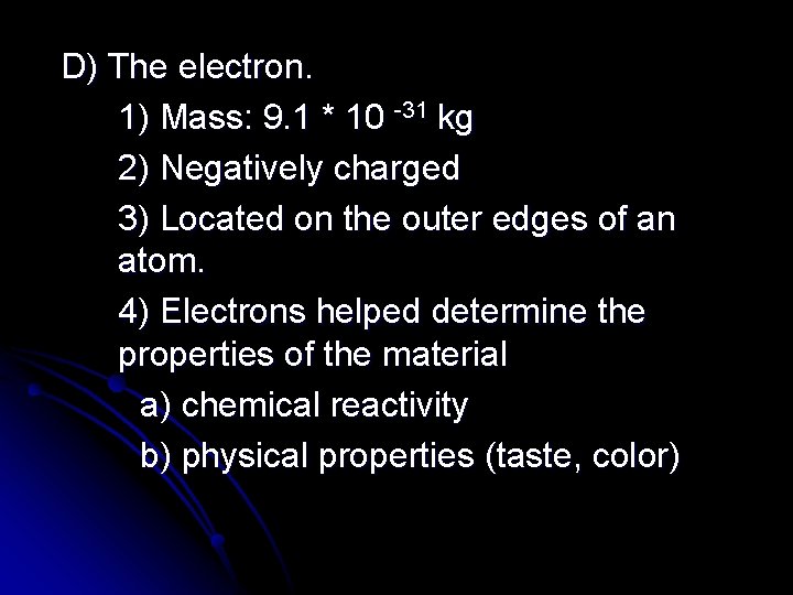 D) The electron. 1) Mass: 9. 1 * 10 -31 kg 2) Negatively charged