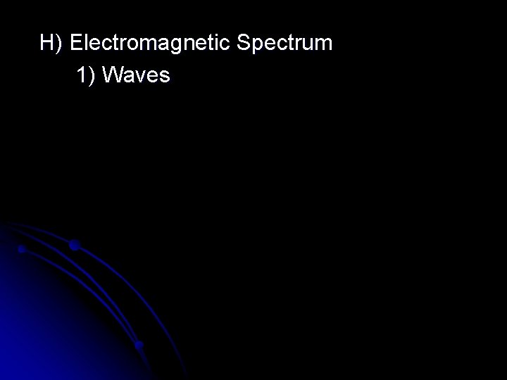 H) Electromagnetic Spectrum 1) Waves 