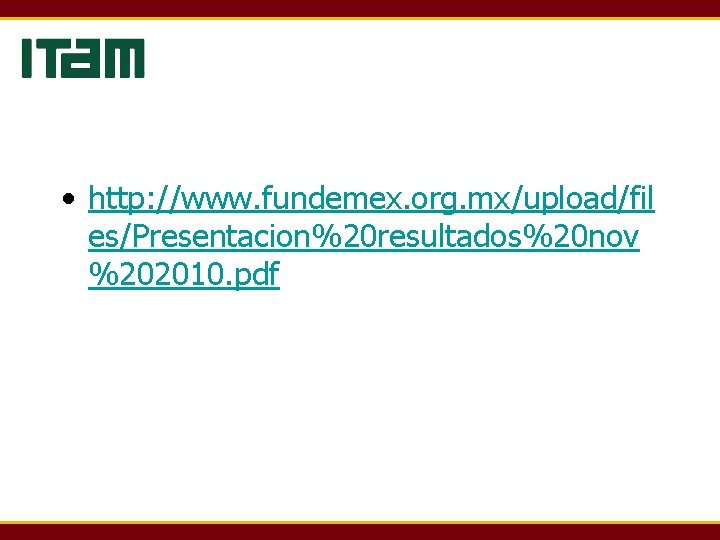  • http: //www. fundemex. org. mx/upload/fil es/Presentacion%20 resultados%20 nov %202010. pdf 