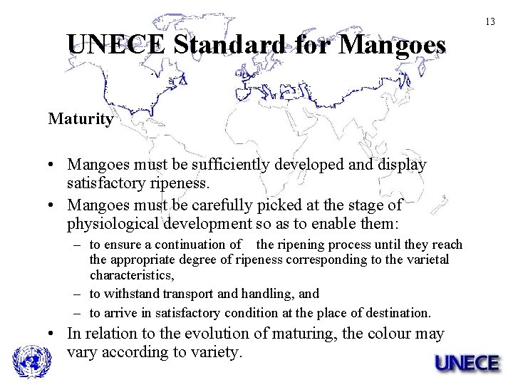 13 UNECE Standard for Mangoes Maturity • Mangoes must be sufficiently developed and display