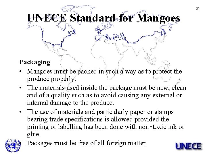 21 UNECE Standard for Mangoes Packaging • Mangoes must be packed in such a