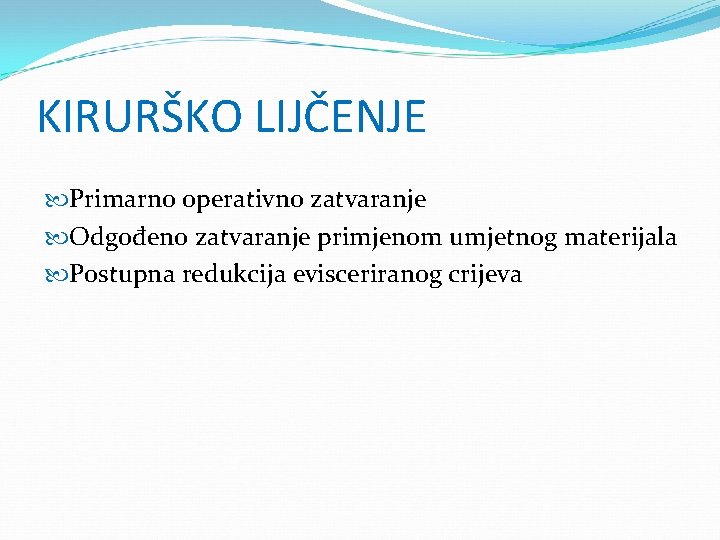 KIRURŠKO LIJČENJE Primarno operativno zatvaranje Odgođeno zatvaranje primjenom umjetnog materijala Postupna redukcija evisceriranog crijeva