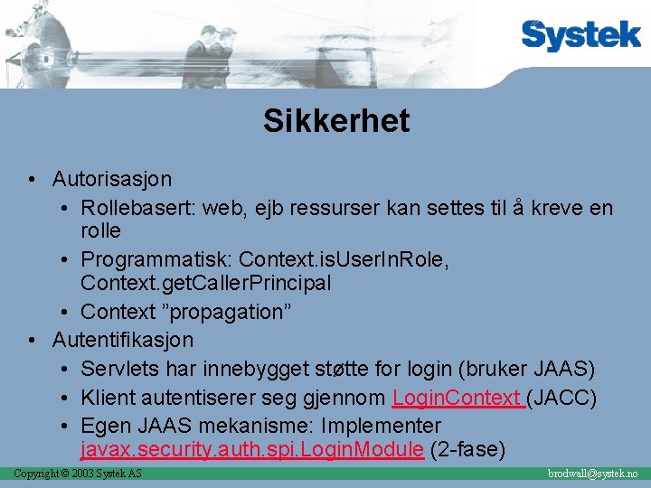 Sikkerhet • Autorisasjon • Rollebasert: web, ejb ressurser kan settes til å kreve en