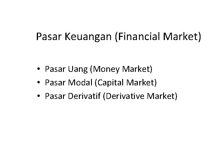 Pasar Keuangan (Financial Market) • Pasar Uang (Money Market) • Pasar Modal (Capital Market)