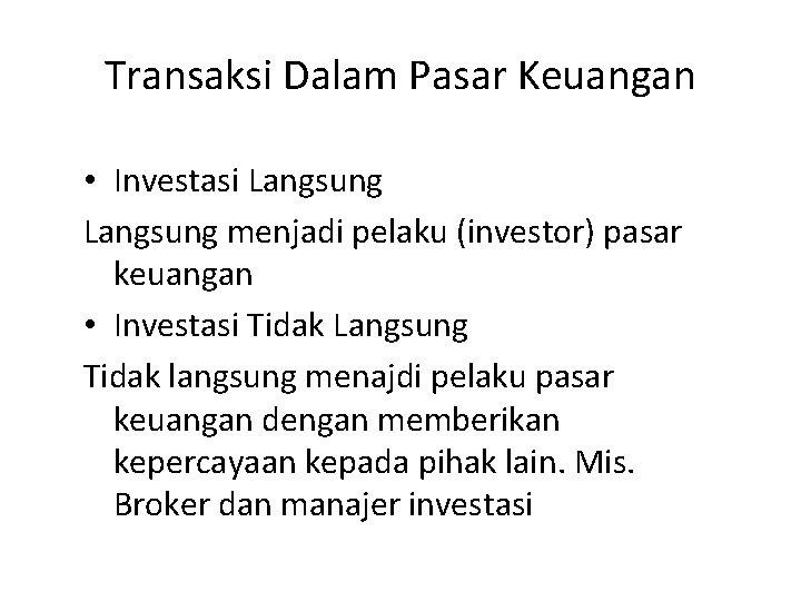 Transaksi Dalam Pasar Keuangan • Investasi Langsung menjadi pelaku (investor) pasar keuangan • Investasi