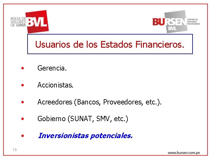 Usuarios de los Estados Financieros. 19 • Gerencia. • Accionistas. • Acreedores (Bancos, Proveedores,