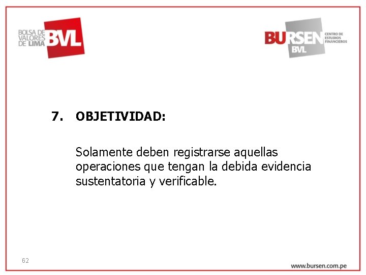 7. OBJETIVIDAD: Solamente deben registrarse aquellas operaciones que tengan la debida evidencia sustentatoria y