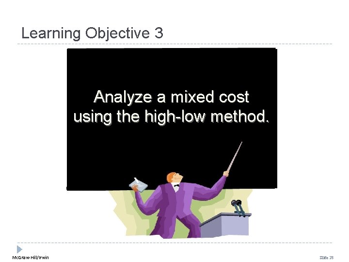 Learning Objective 3 Analyze a mixed cost using the high-low method. Mc. Graw-Hill/Irwin Slide