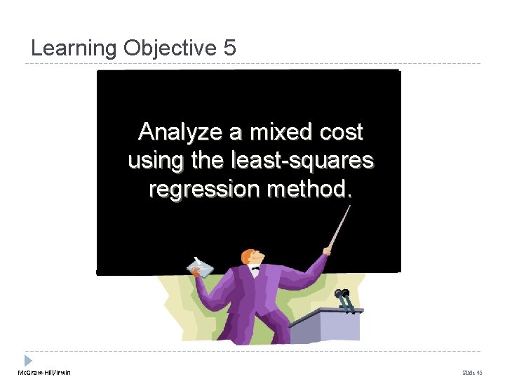 Learning Objective 5 Analyze a mixed cost using the least-squares regression method. Mc. Graw-Hill/Irwin