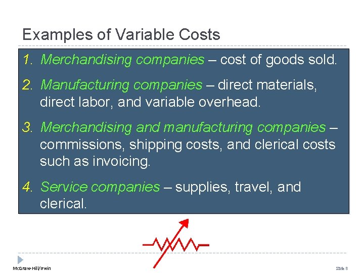 Examples of Variable Costs 1. Merchandising companies – cost of goods sold. 2. Manufacturing