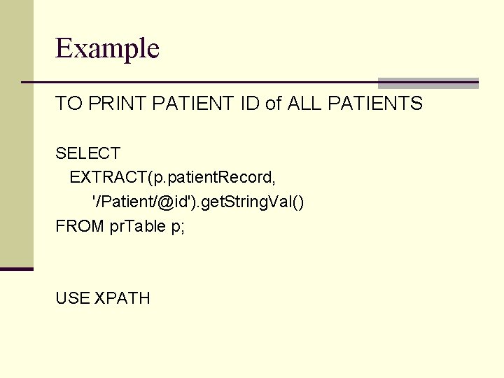 Example TO PRINT PATIENT ID of ALL PATIENTS SELECT EXTRACT(p. patient. Record, '/Patient/@id'). get. Example TO PRINT PATIENT ID of ALL PATIENTS SELECT EXTRACT(p. patient. Record, '/Patient/@id'). get.