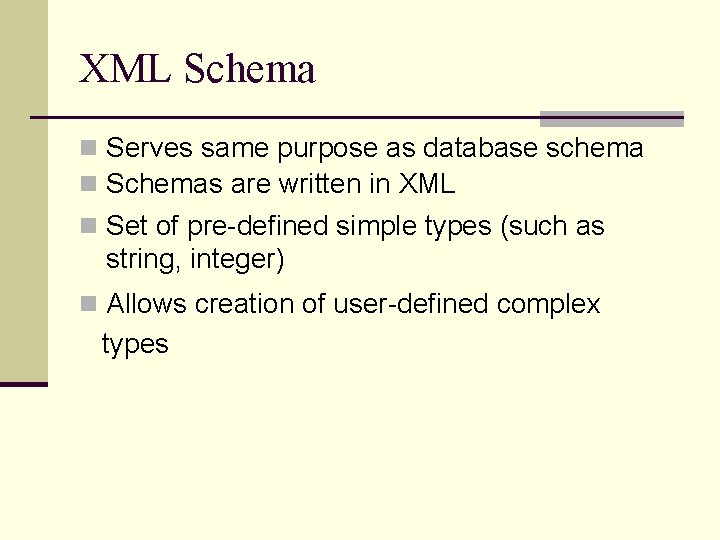 XML Schema n Serves same purpose as database schema n Schemas are written in XML Schema n Serves same purpose as database schema n Schemas are written in