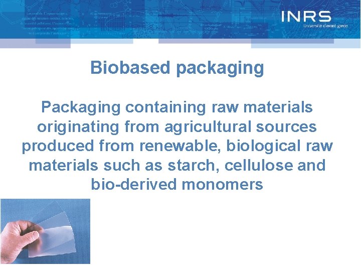 Biobased packaging Packaging containing raw materials originating from agricultural sources produced from renewable, biological